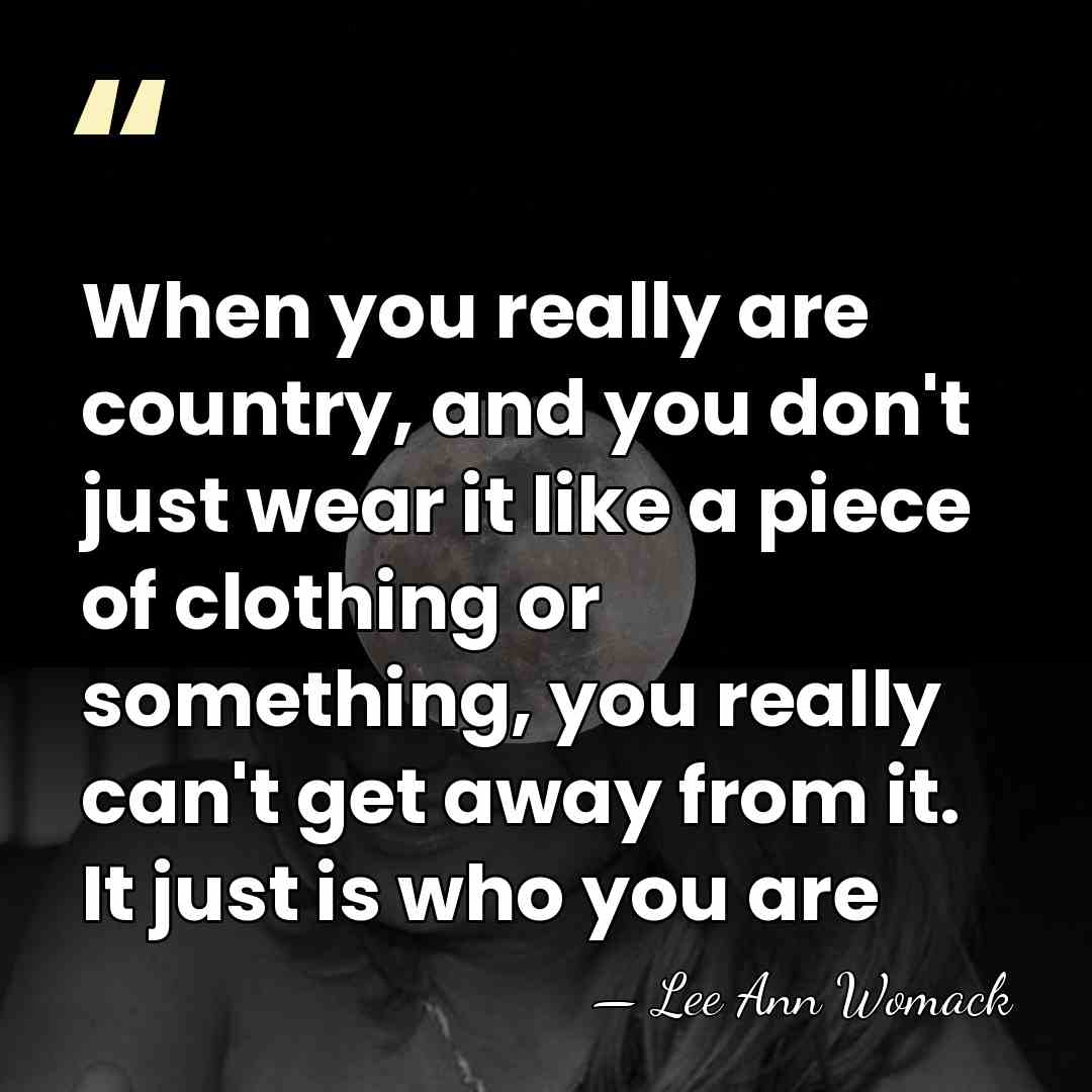 When you really are country, and you don't just wear it like&hellip; - Lee Ann Womack