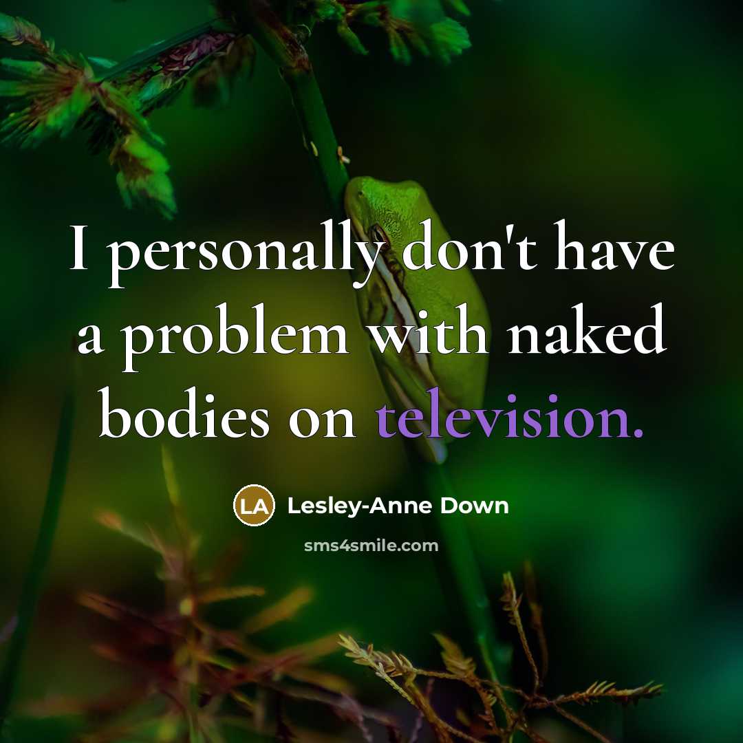 “I personally don't have a problem with naked bodies on television.” quote by Lesley-Anne Down