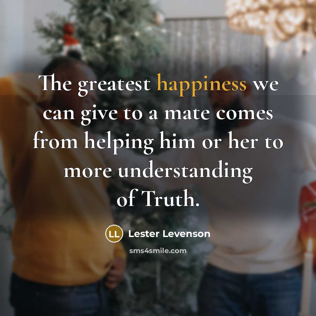 “The greatest happiness we can give to a mate comes…” quote by Lester Levenson