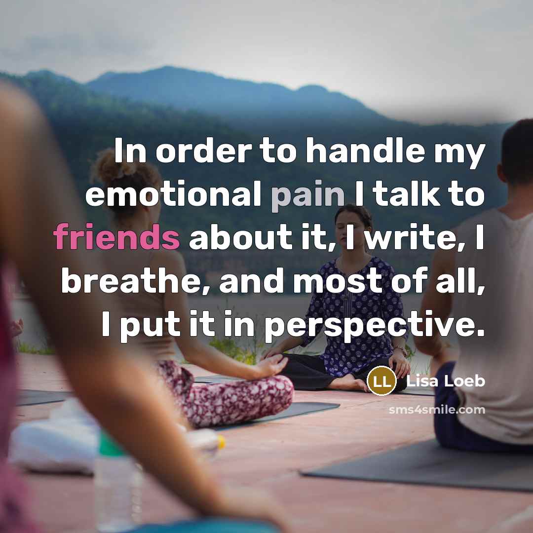 “In order to handle my emotional pain I talk to…” quote by Lisa Loeb