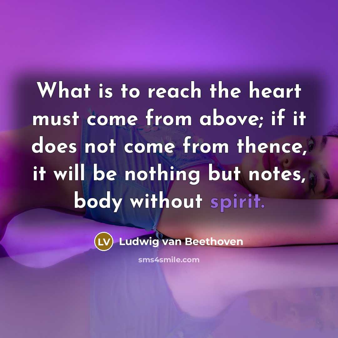 “What is to reach the heart must come from above;…” quote by Ludwig van Beethoven