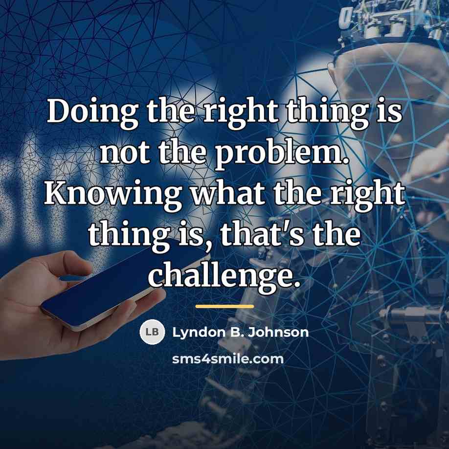 “Doing the right thing is not the problem. Knowing what…” quote by Lyndon B. Johnson