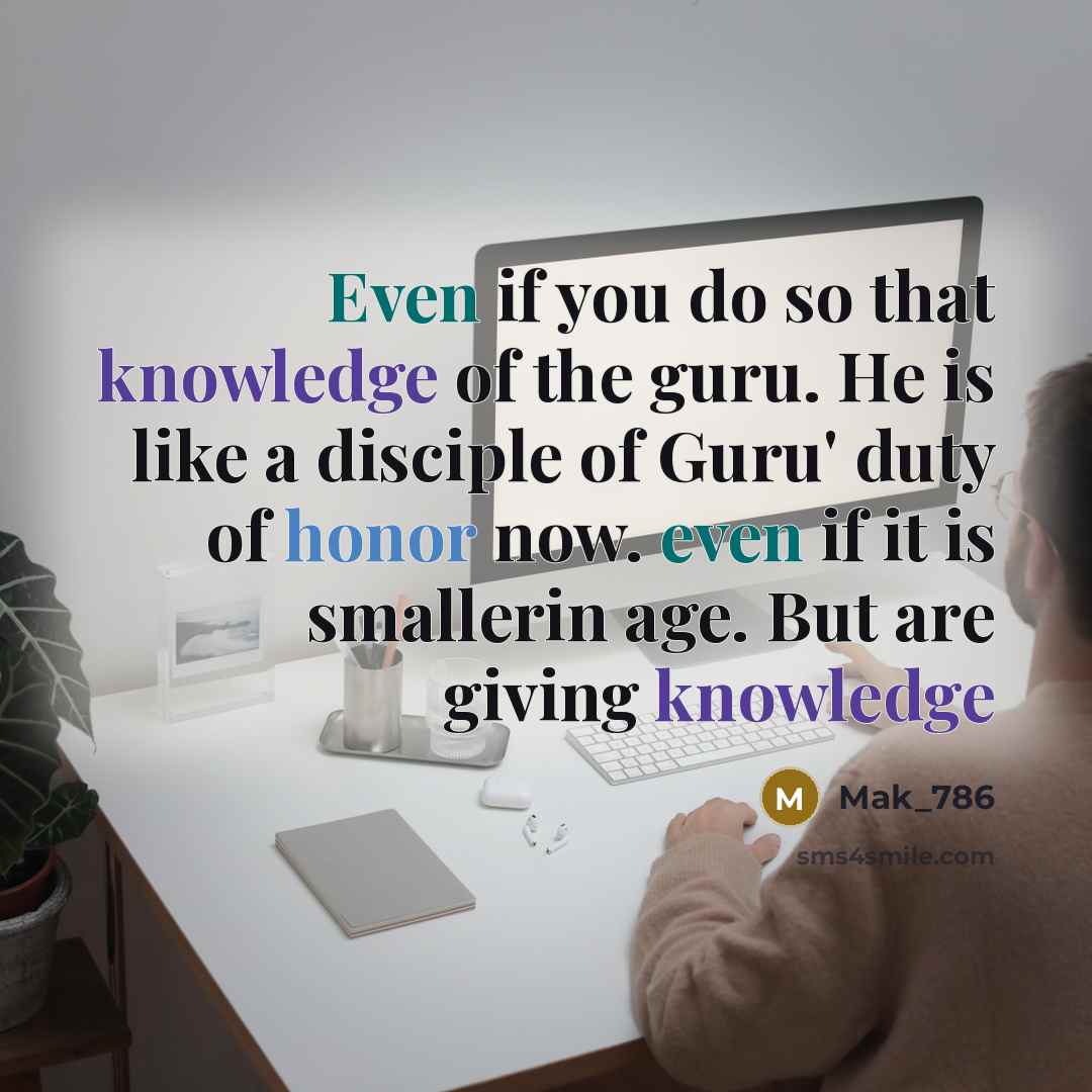 “Even if you do so that knowledge of the guru. He is like a disciple of Guru' duty of honor now. even if it is smallerin age. But are giving knowledge” quote by Mak_786