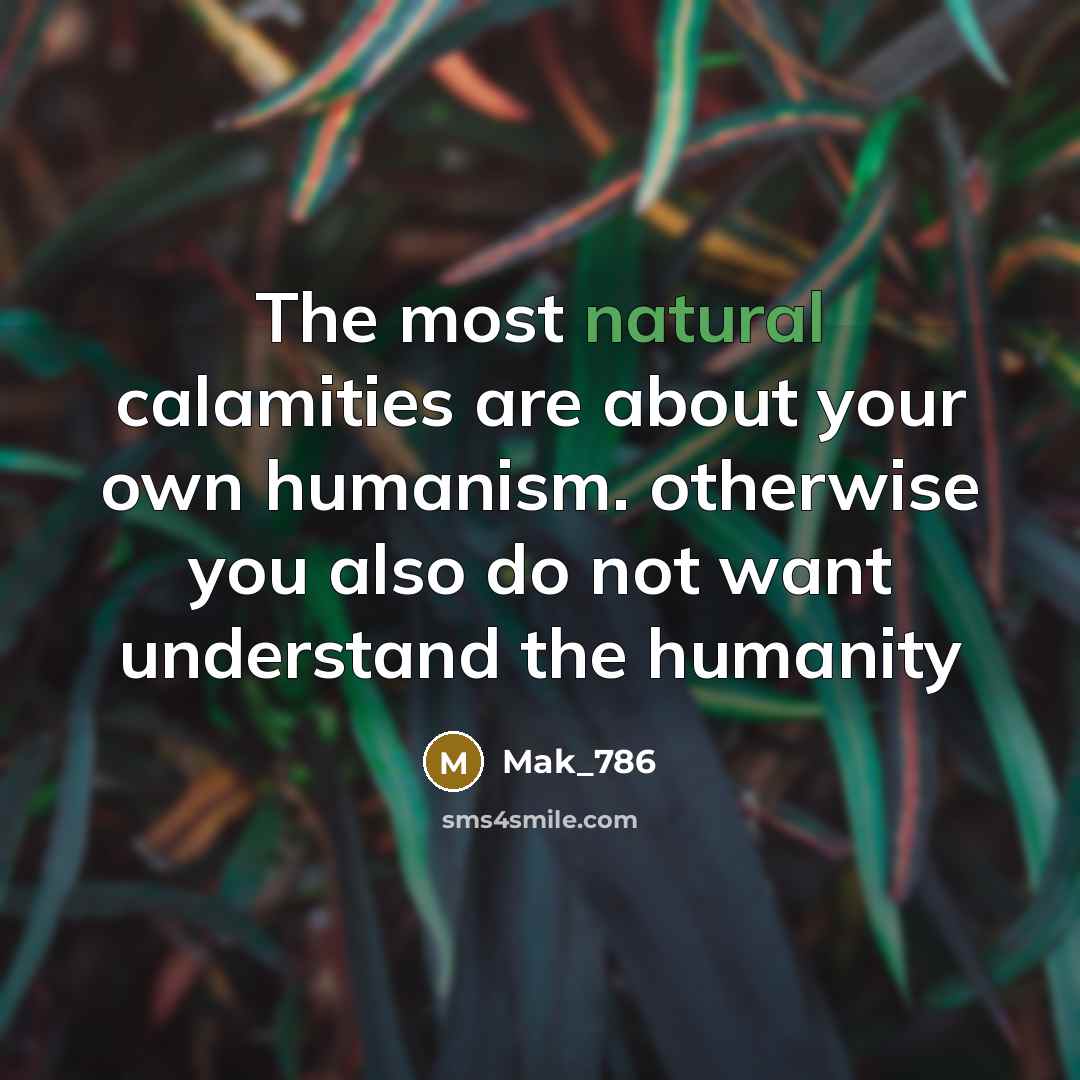 “The most natural calamities are about your own humanism. otherwise…” quote by Mak_786