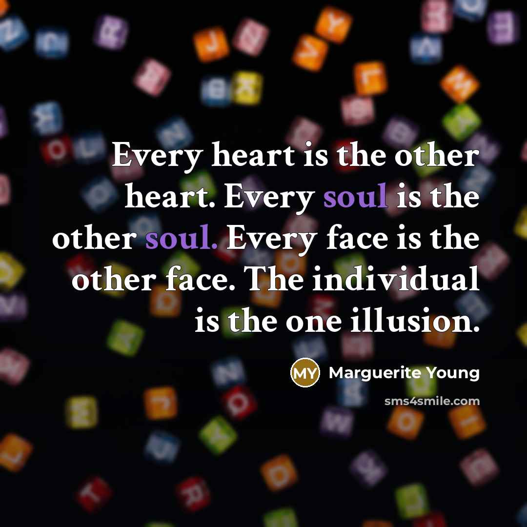 “Every heart is the other heart. Every soul is the…” quote by Marguerite Young