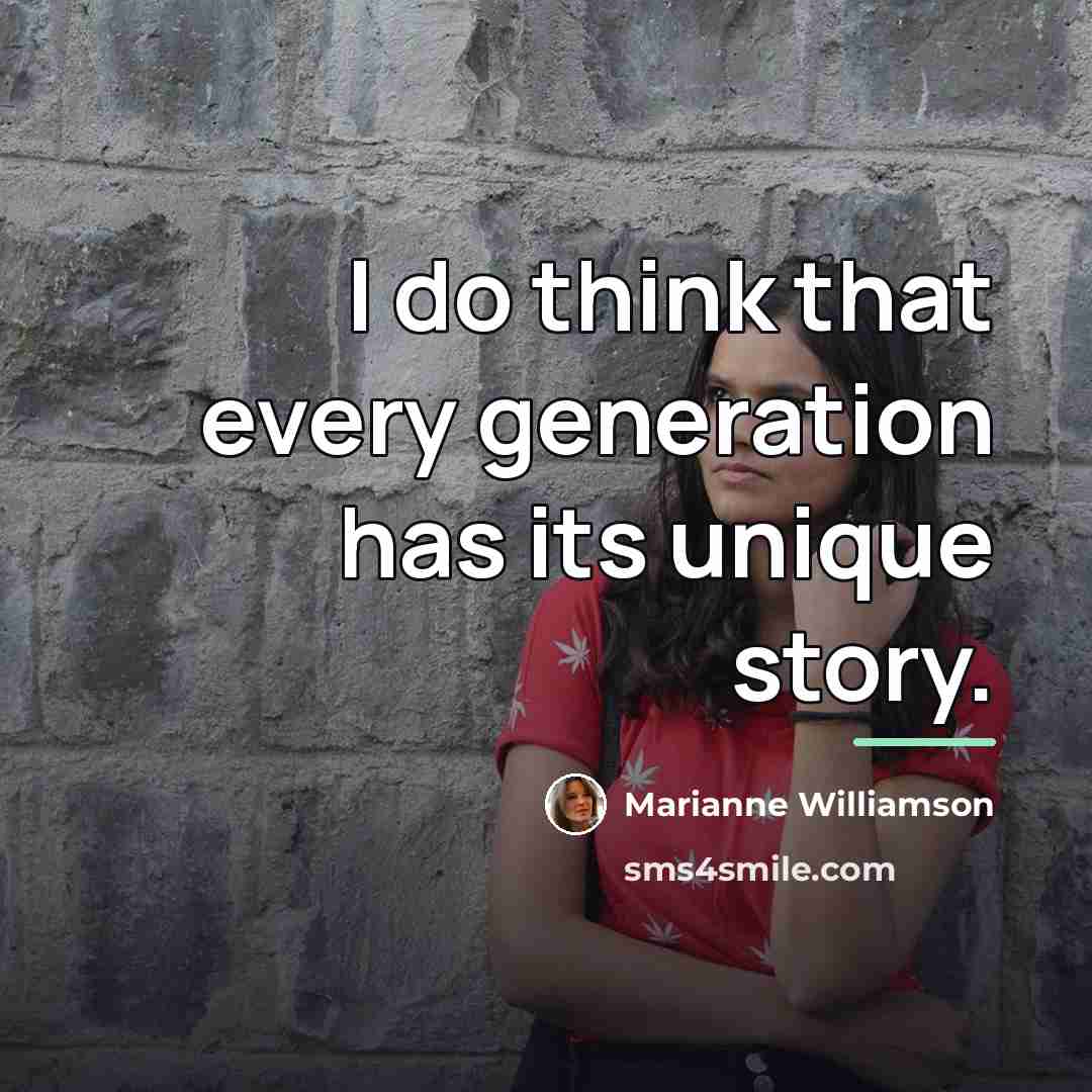 “I do think that every generation has its unique story.…” quote by Marianne Williamson