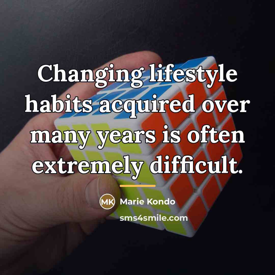 “Changing lifestyle habits acquired over many years is often extremely…” quote by Marie Kondo