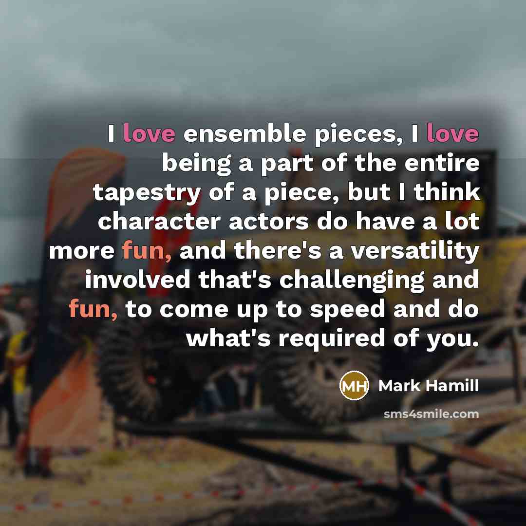 “I love ensemble pieces, I love being a part of…” quote by Mark Hamill