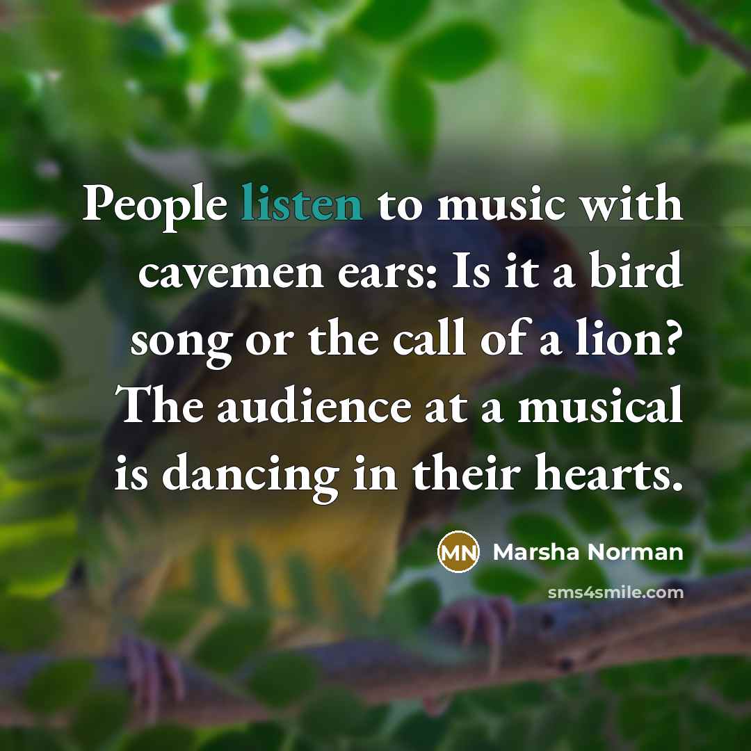 “People listen to music with cavemen ears: Is it a…” quote by Marsha Norman