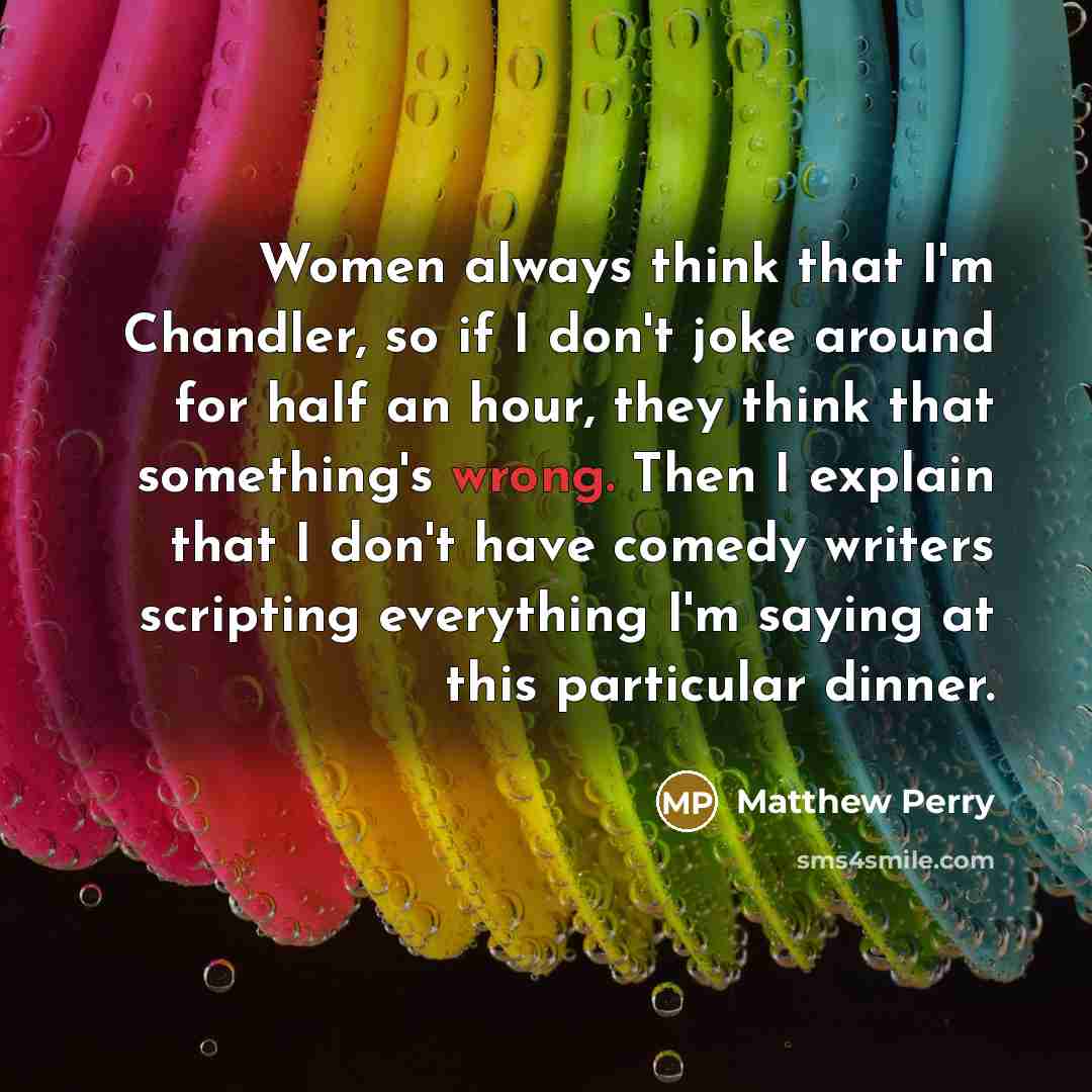 “Women always think that I'm Chandler, so if I don't…” quote by Matthew Perry