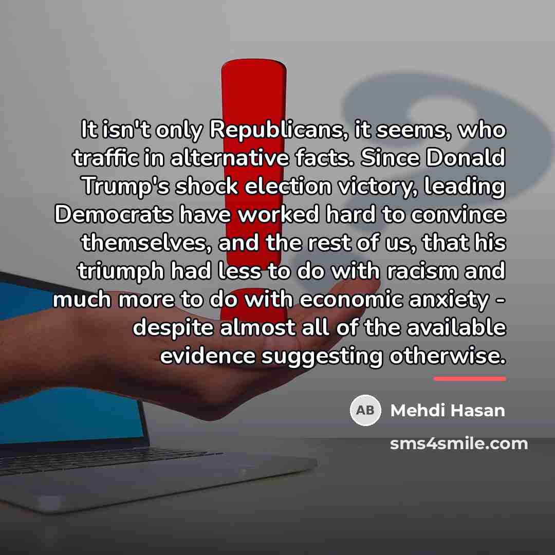“It isn't only Republicans, it seems, who traffic in alternative…” quote by Mehdi Hasan