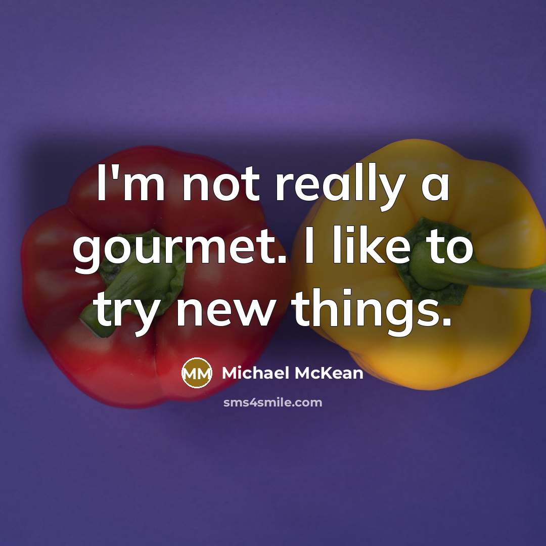 “I'm not really a gourmet. I like to try new things.” quote by Michael McKean