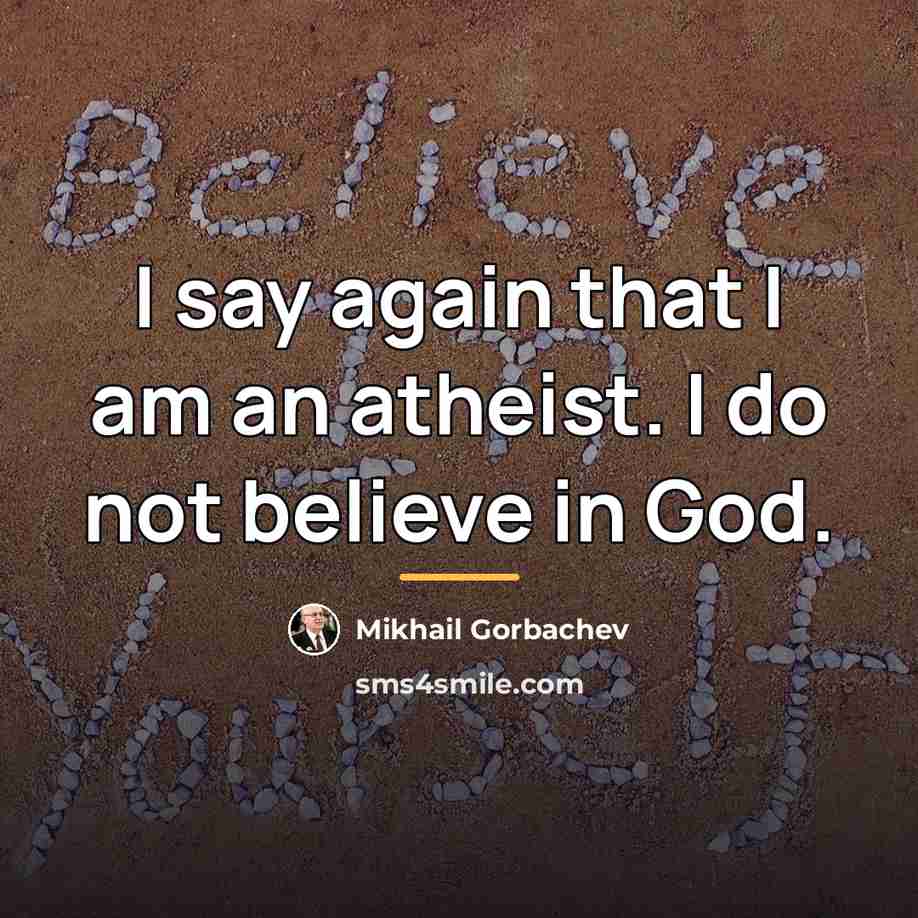 “I say again that I am an atheist. I do…” quote by Mikhail Gorbachev