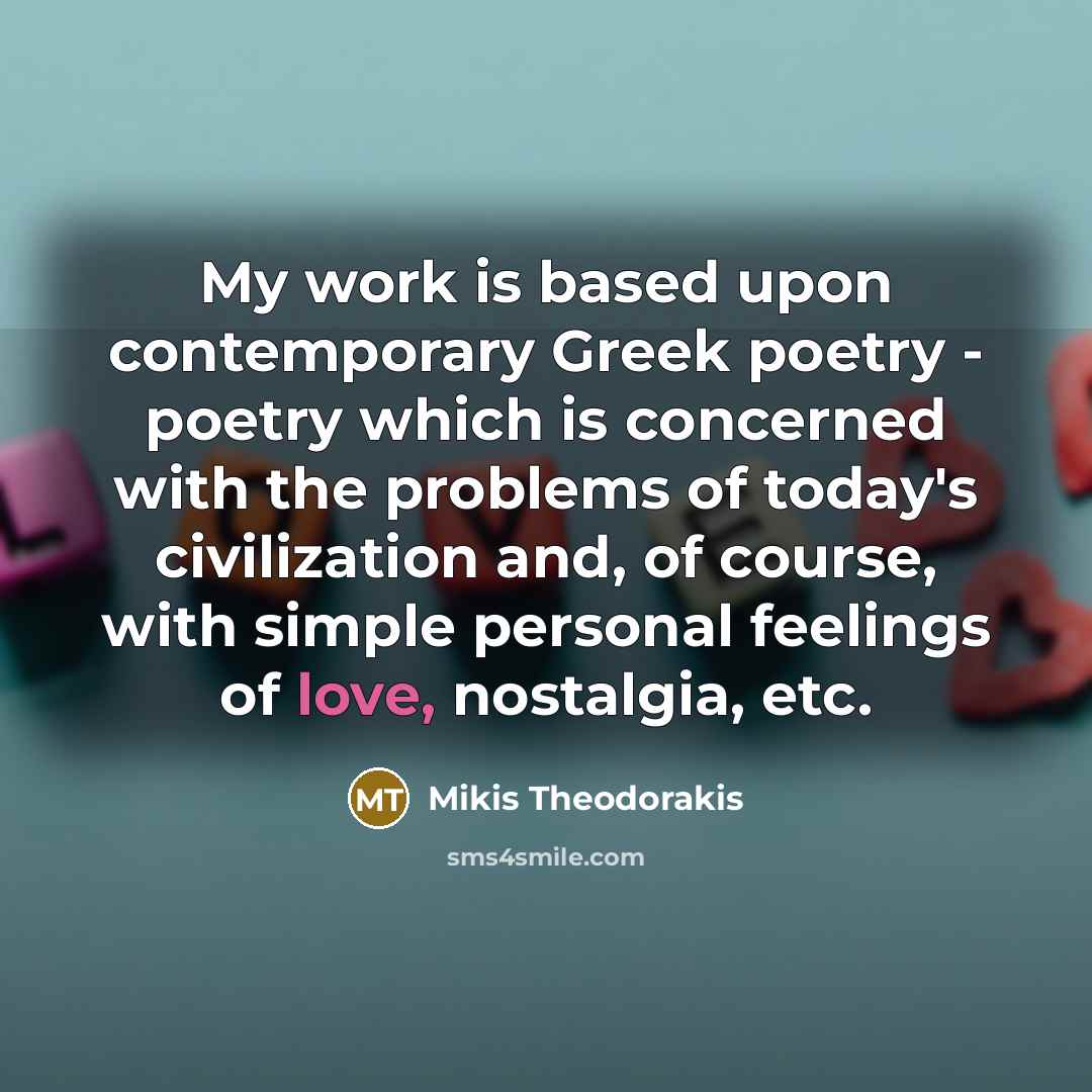 “My work is based upon contemporary Greek poetry - poetry…” quote by Mikis Theodorakis