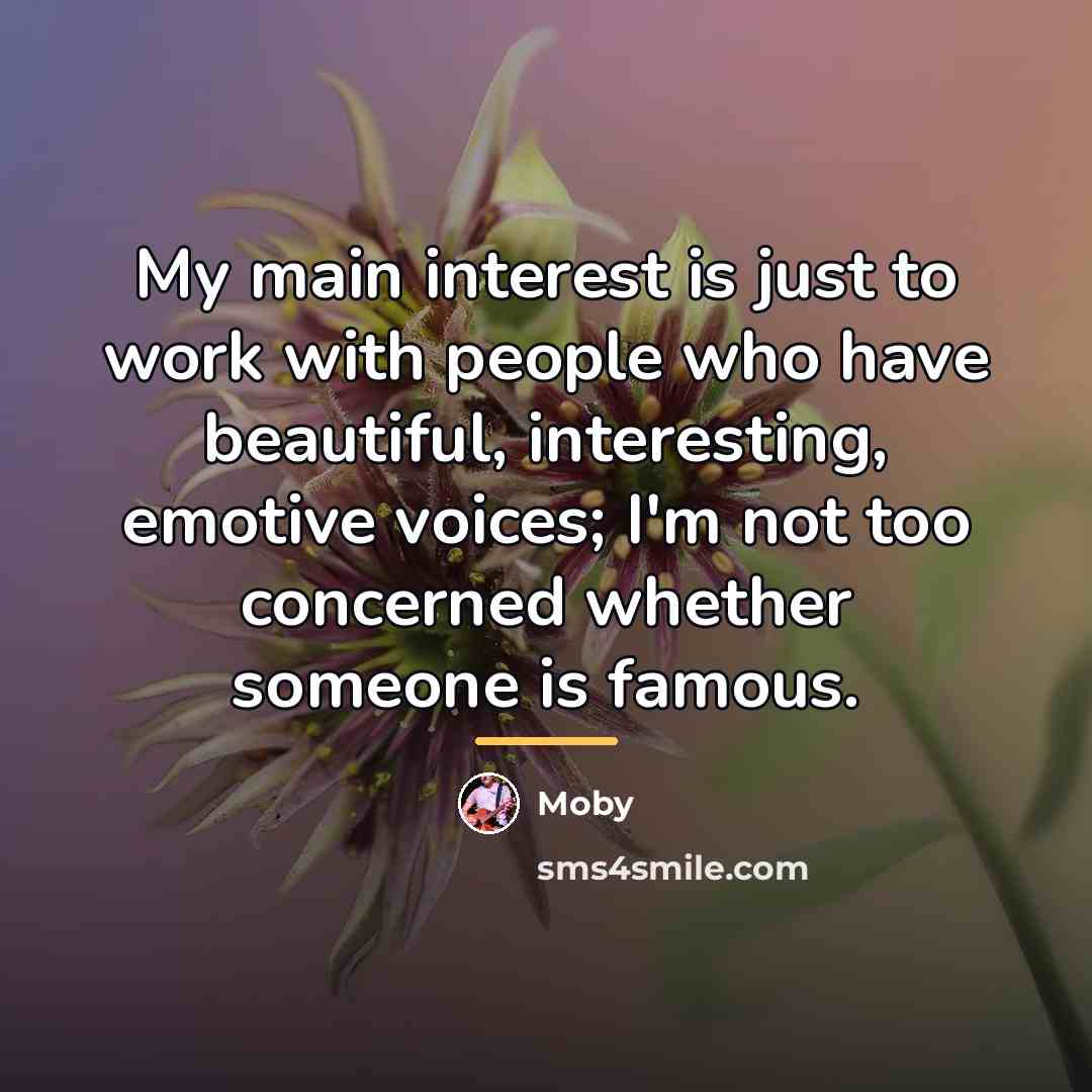 “My main interest is just to work with people who…” quote by Moby