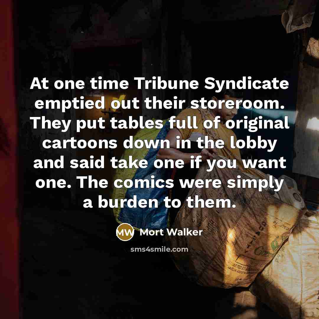 “At one time Tribune Syndicate emptied out their storeroom. They…” quote by Mort Walker