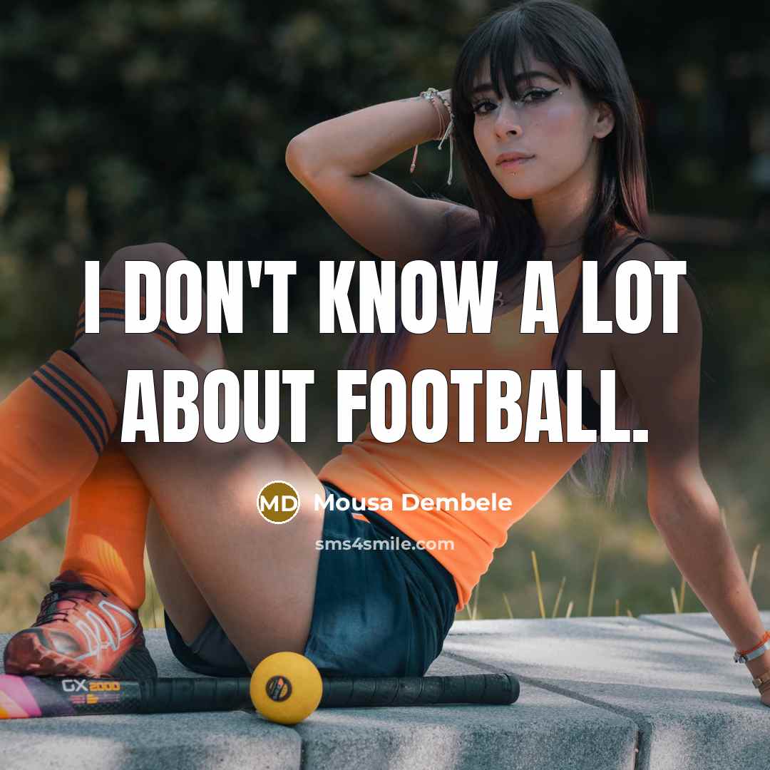 “I don't know a lot about football.…” quote by Mousa Dembele