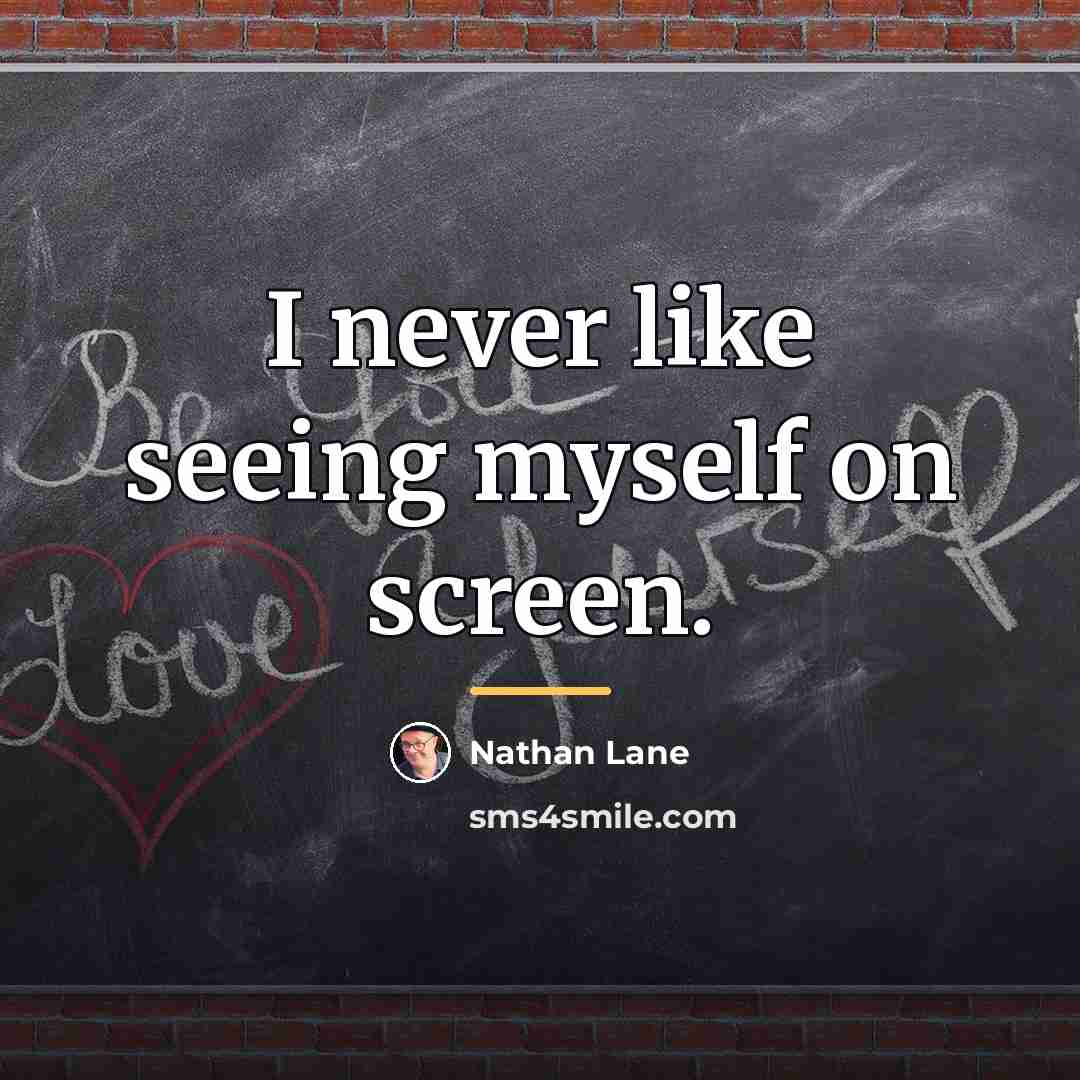 “I never like seeing myself on screen.…” quote by Nathan Lane