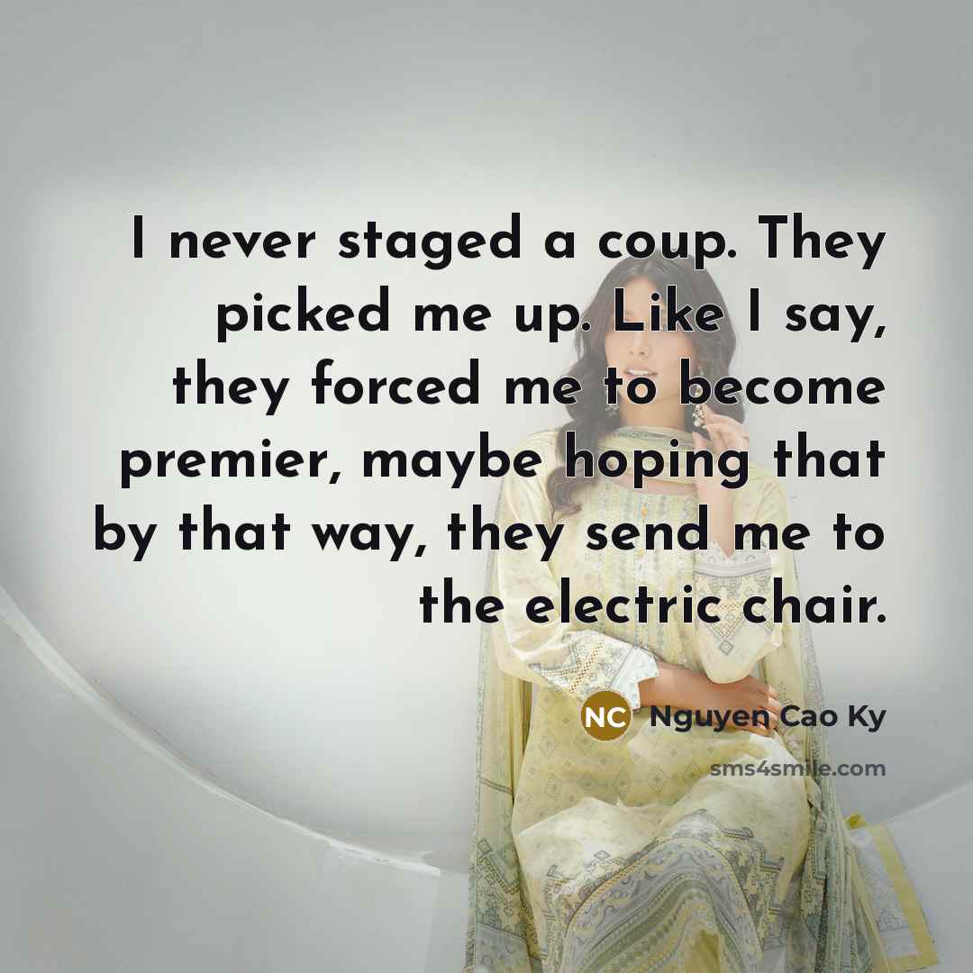 “I never staged a coup. They picked me up. Like…” quote by Nguyen Cao Ky