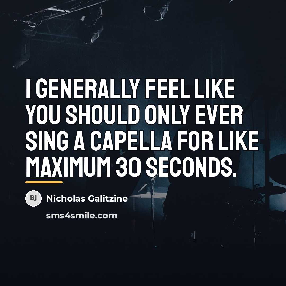 “I generally feel like you should only ever sing a…” quote by Nicholas Galitzine