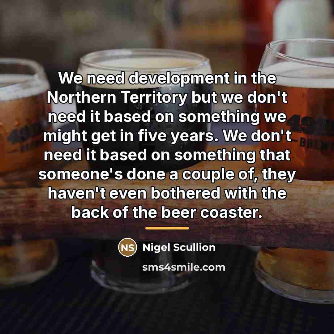 “We need development in the Northern Territory but we don't…” quote by Nigel Scullion