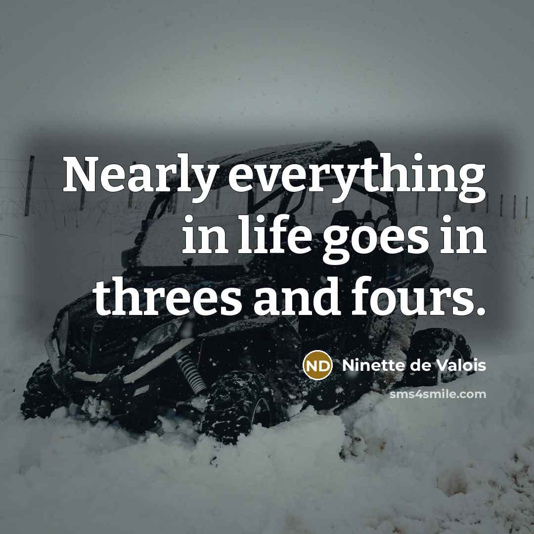 “Nearly everything in life goes in threes and fours.…” quote by Ninette de Valois