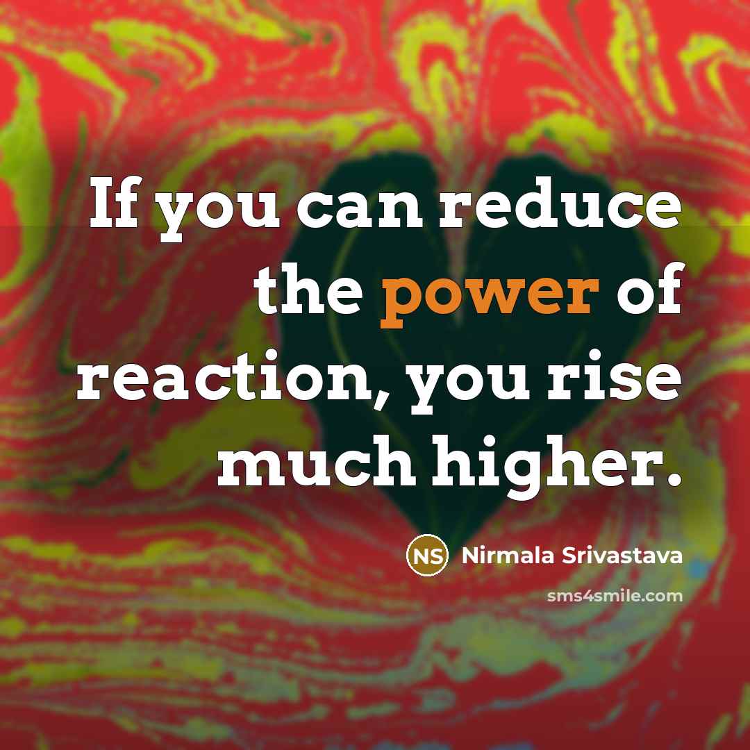 “If you can reduce the power of reaction, you rise…” quote by Nirmala Srivastava