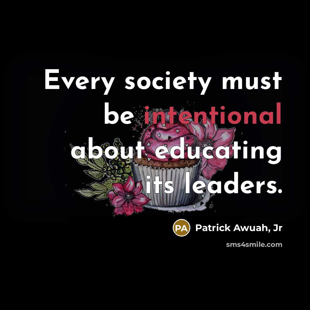 “Every society must be intentional about educating its leaders.…” quote by Patrick Awuah, Jr