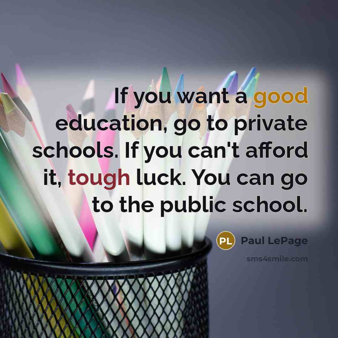 “If you want a good education, go to private schools.…” quote by Paul LePage