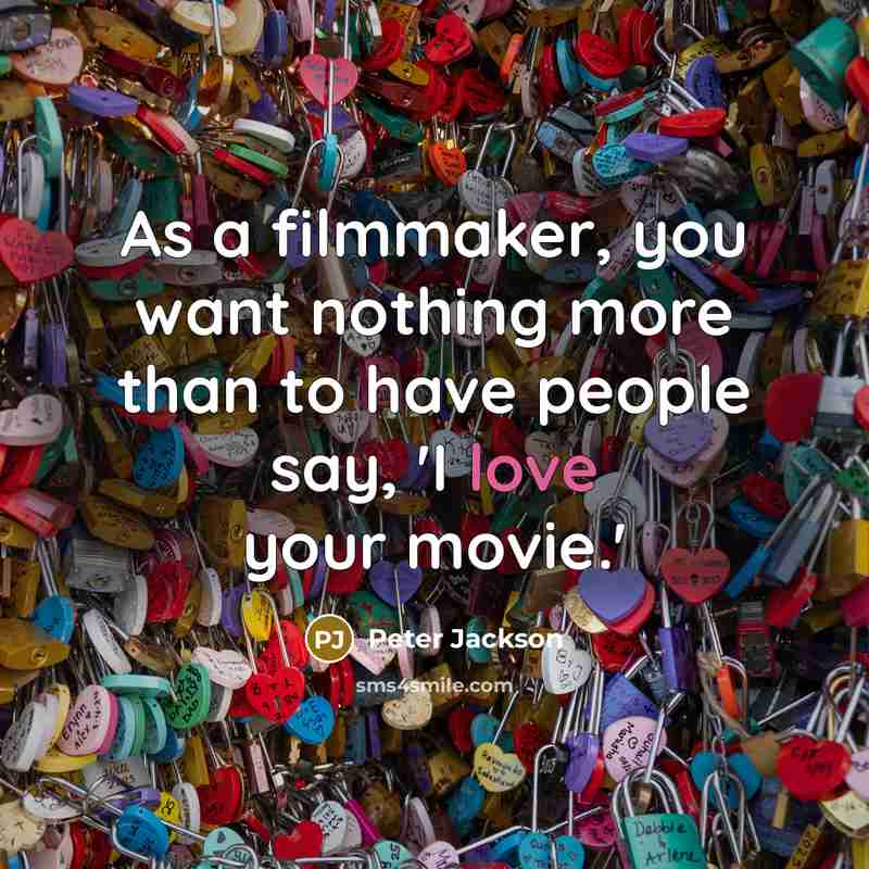 “As a filmmaker, you want nothing more than to have…” quote by Peter Jackson