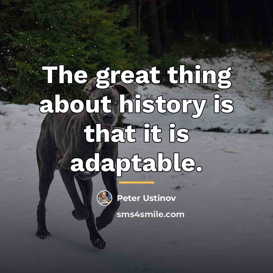 “The great thing about history is that it is adaptable.…” quote by Peter Ustinov
