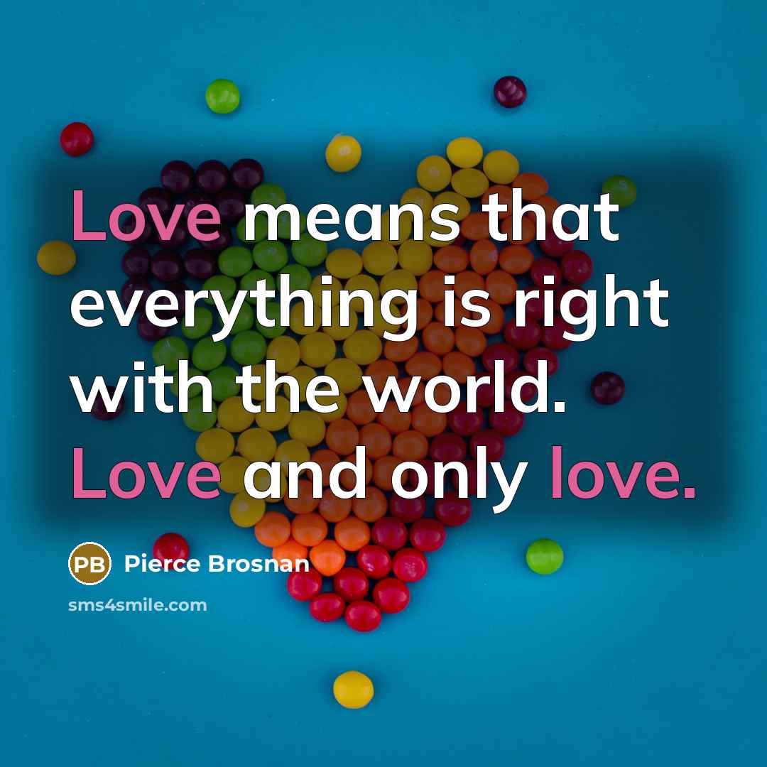 “Love means that everything is right with the world. Love…” quote by Pierce Brosnan