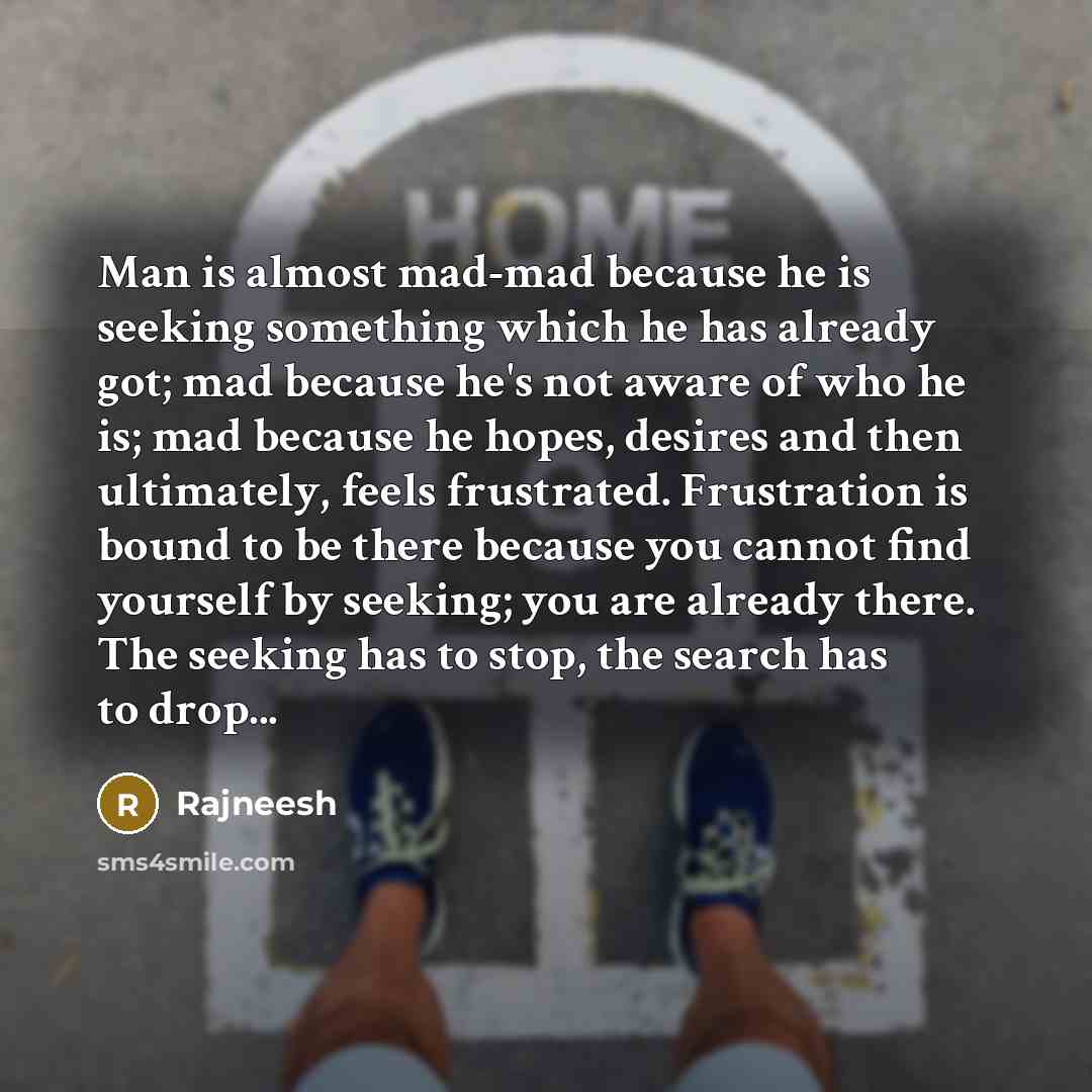 “Man is almost mad-mad because he is seeking something which…” quote by Rajneesh