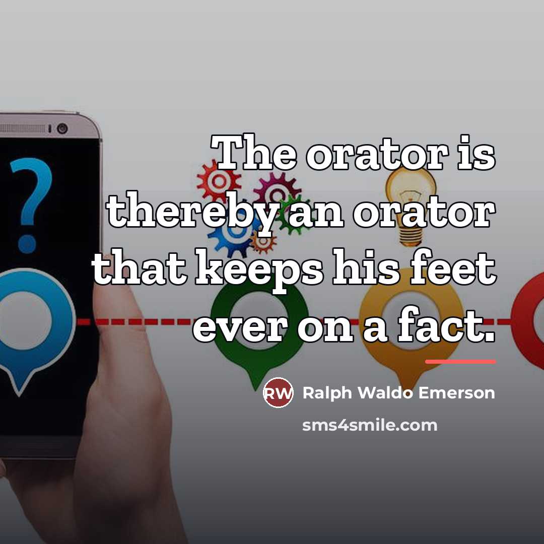 “The orator is thereby an orator that keeps his feet…” quote by Ralph Waldo Emerson