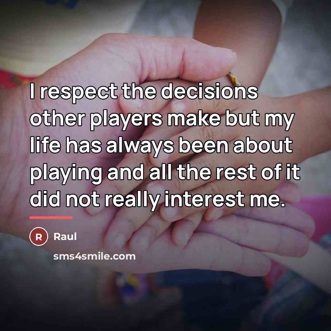“I respect the decisions other players make but my life…” quote by Raul