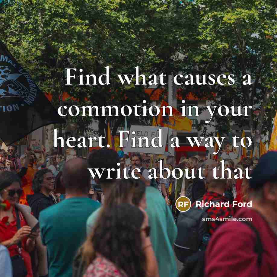 “Find what causes a commotion in your heart. Find a…” quote by Richard Ford