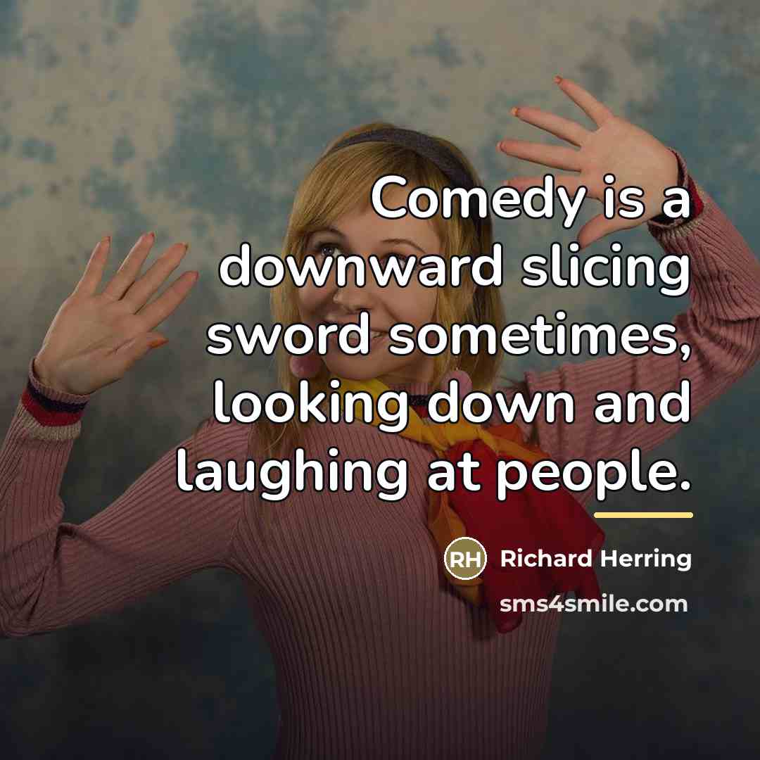 “Comedy is a downward slicing sword sometimes, looking down and…” quote by Richard Herring