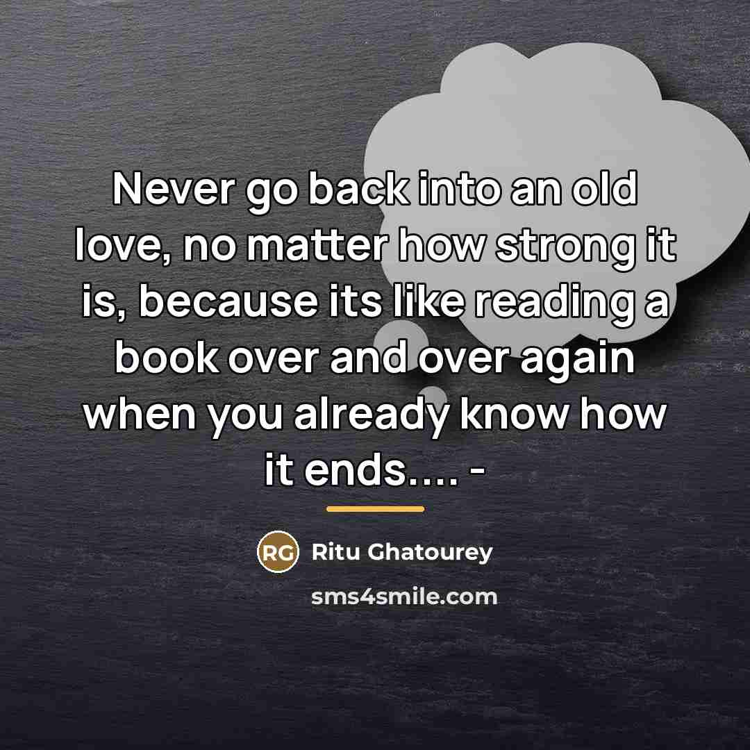 “Never go back into an old love, no matter how…” quote by Ritu Ghatourey