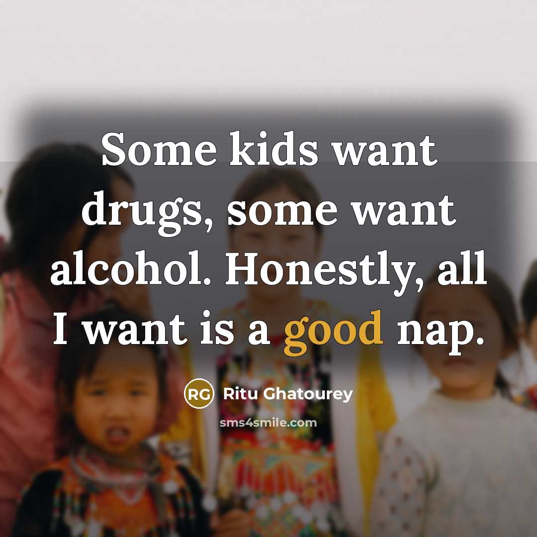 “Some kids want drugs, some want alcohol. Honestly, all I…” quote by Ritu Ghatourey