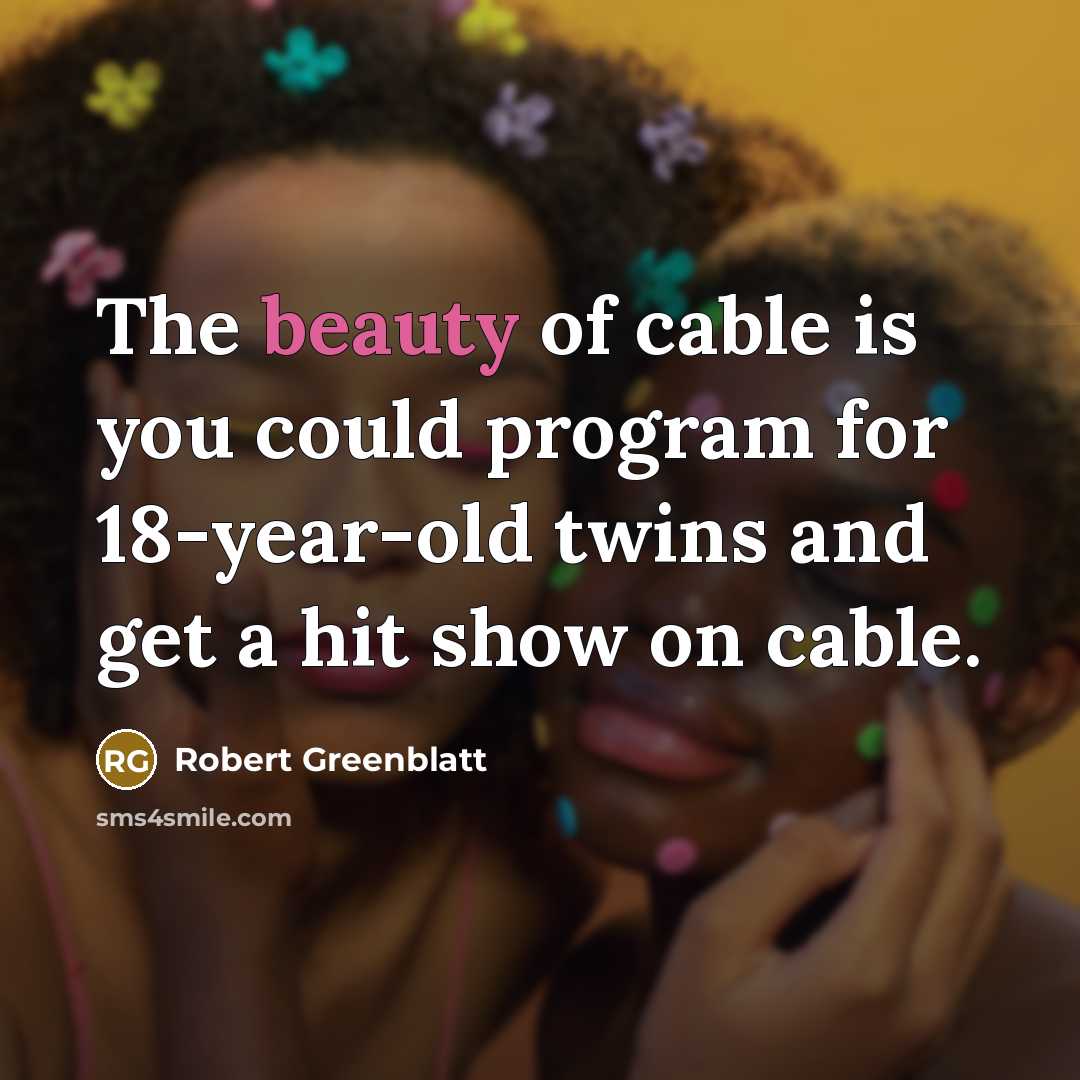 “The beauty of cable is you could program for 18-year-old…” quote by Robert Greenblatt
