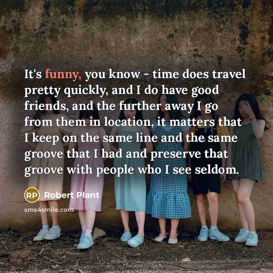 “It's funny, you know - time does travel pretty quickly,…” quote by Robert Plant