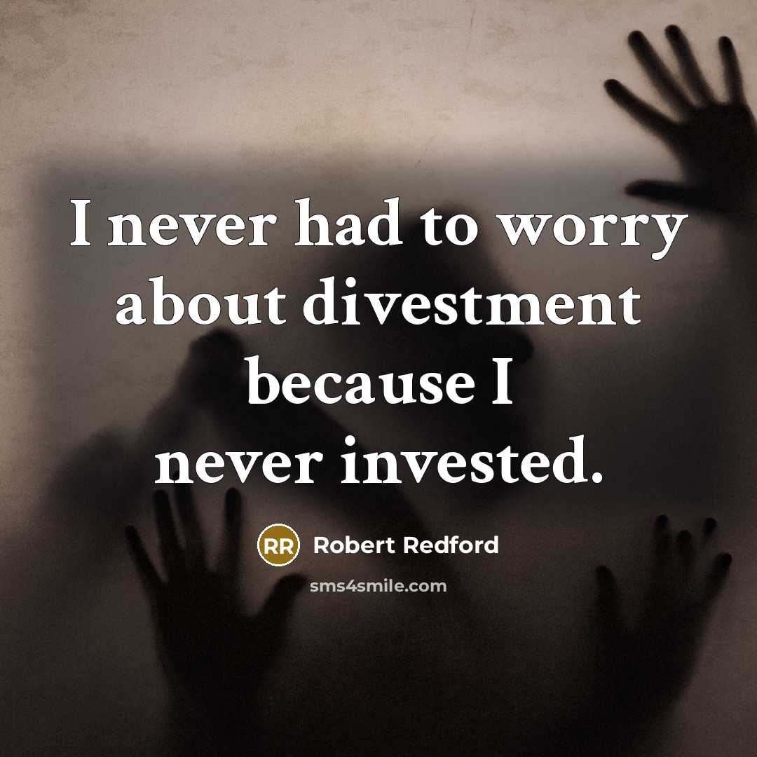 “I never had to worry about divestment because I never…” quote by Robert Redford