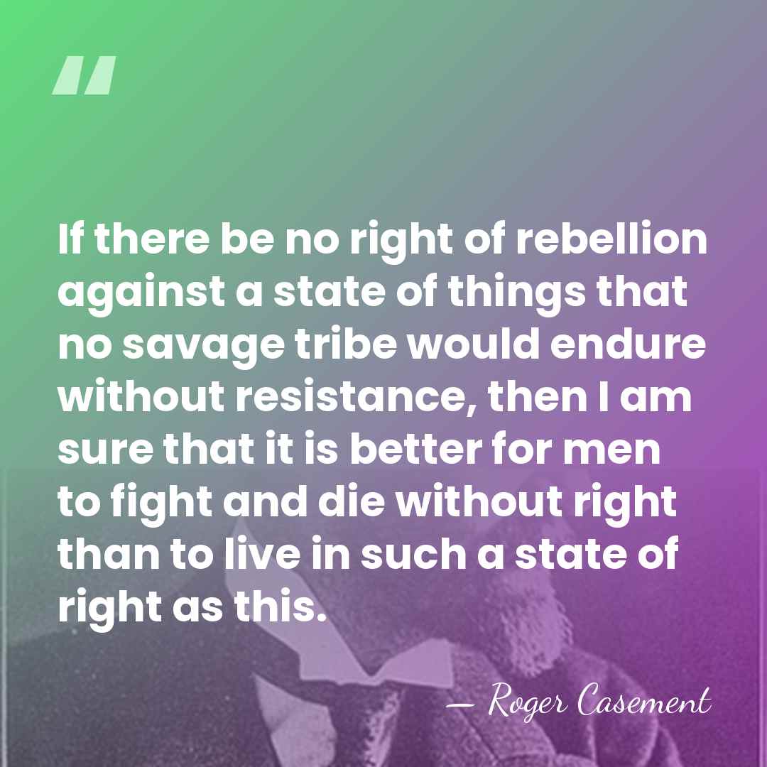 If there be no right of rebellion against a state of things&hellip; - Roger Casement