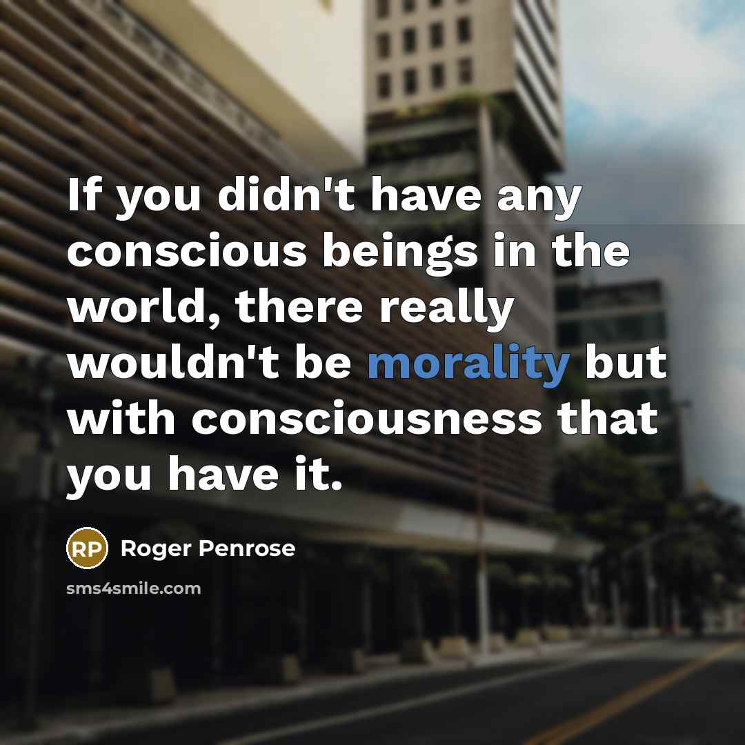 “If you didn't have any conscious beings in the world,…” quote by Roger Penrose