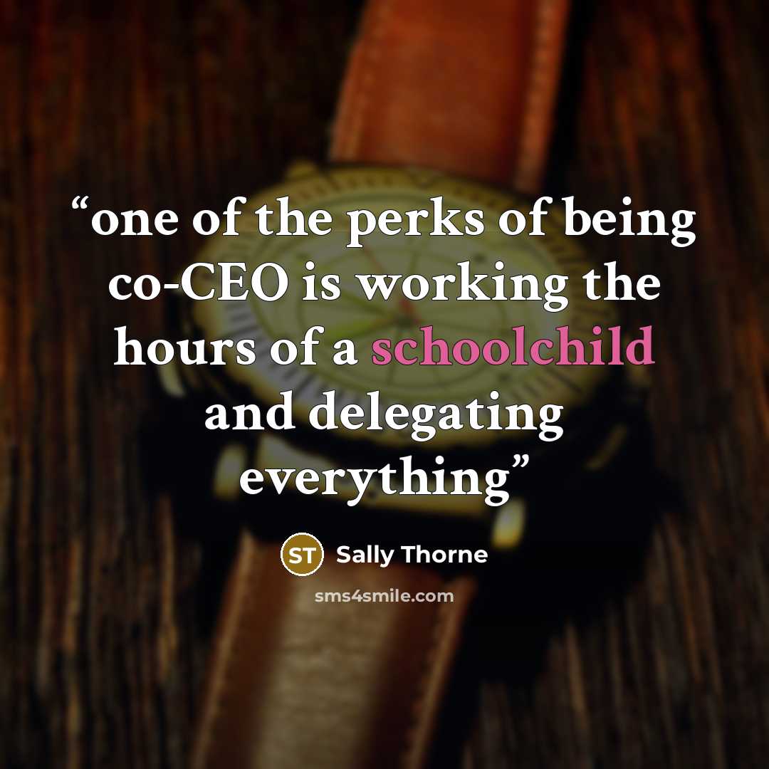 “one of the perks of being co-CEO is working the hours of a schoolchild and delegating everything” quote by Sally Thorne