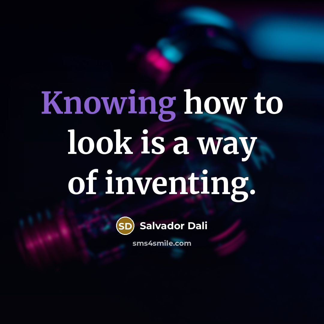 “Knowing how to look is a way of inventing.…” quote by Salvador Dali