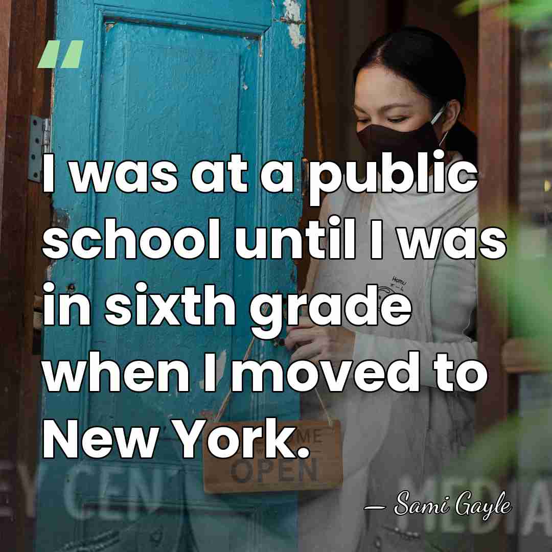 I was at a public school until I was in sixth grade&hellip; - Sami Gayle