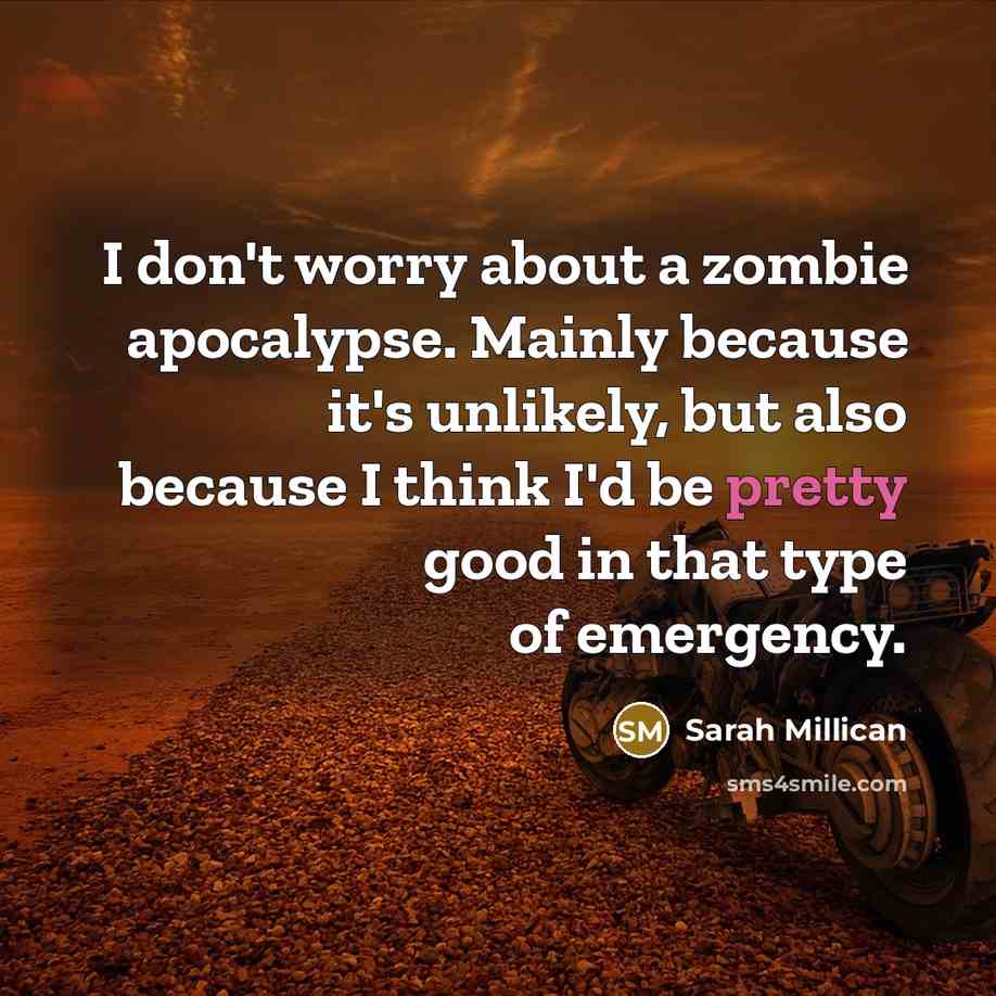 “I don't worry about a zombie apocalypse. Mainly because it's…” quote by Sarah Millican