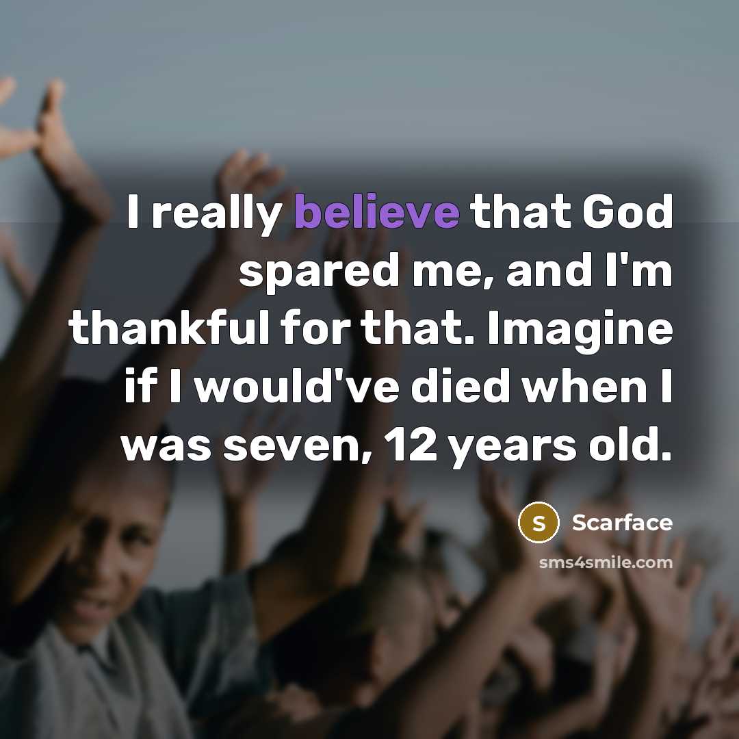 “I really believe that God spared me, and I'm thankful…” quote by Scarface