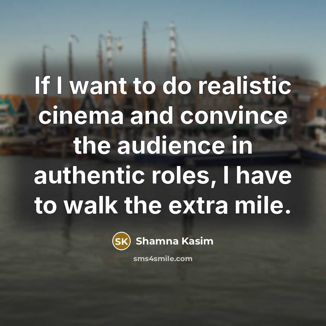 “If I want to do realistic cinema and convince the…” quote by Shamna Kasim